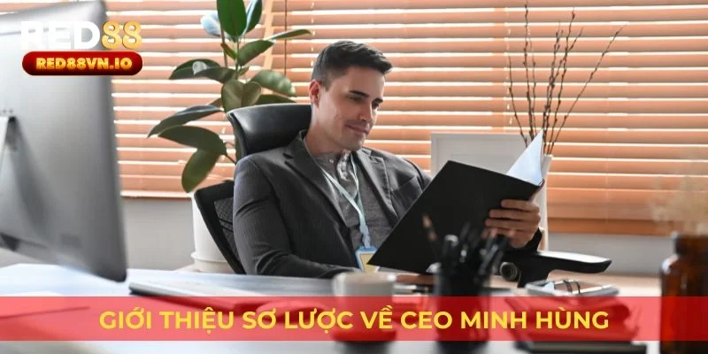Giới thiệu sơ lược về CEO Minh Hùng