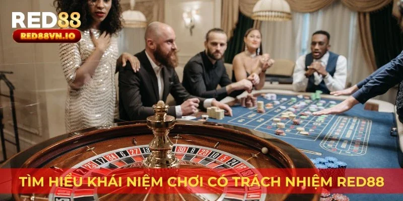 Tìm hiểu khái niệm chơi có trách nhiệm Red88