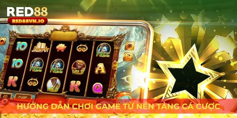 Hướng dẫn chơi game từ nền tảng cá cược