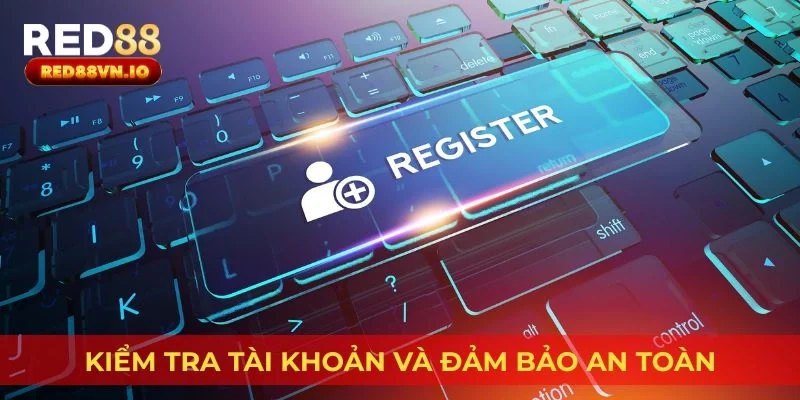 Kiểm tra tài khoản và đảm bảo an toàn