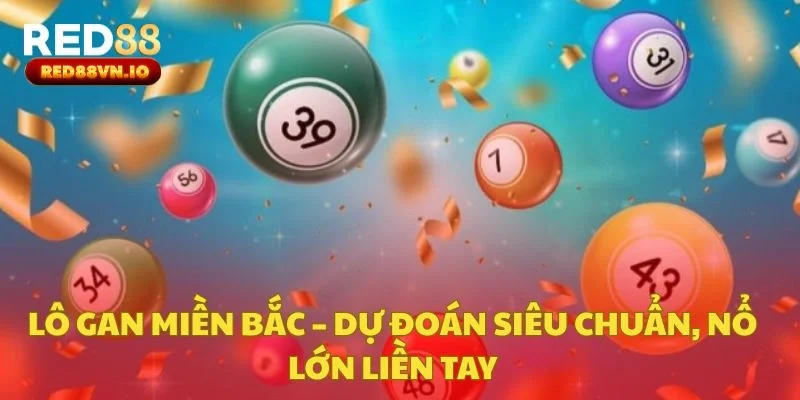 Lô Gan Miền Bắc – Dự Đoán Siêu Chuẩn, Nổ Lớn Liền Tay
