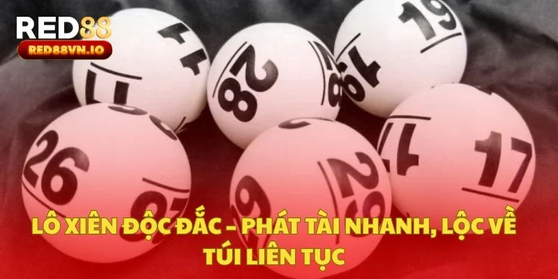 Lô Xiên Độc Đắc – Phát Tài Nhanh, Lộc Về Túi Liên Tục