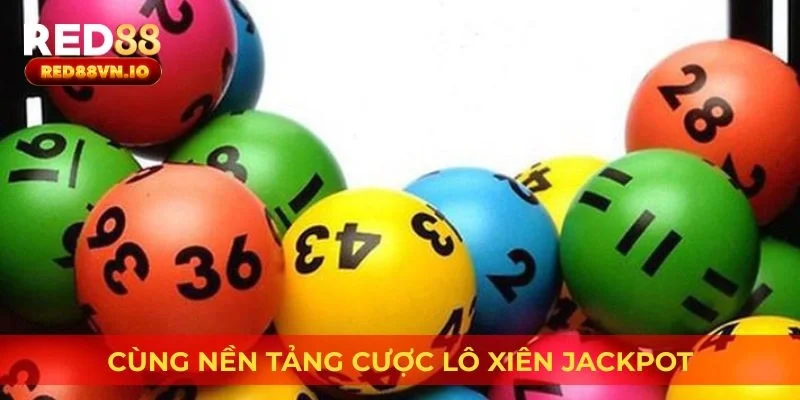 Cùng nền tảng cược lô xiên Jackpot