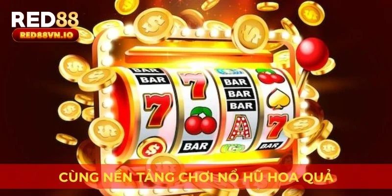 Cùng nền tảng chơi nổ hũ hoa quả