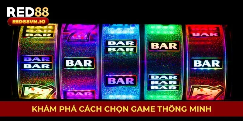 Khám phá cách chọn game thông minh