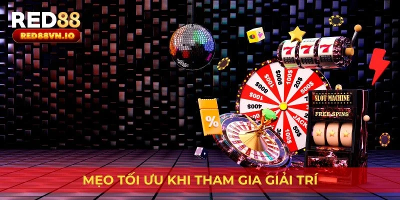 Mẹo tối ưu khi tham gia giải trí