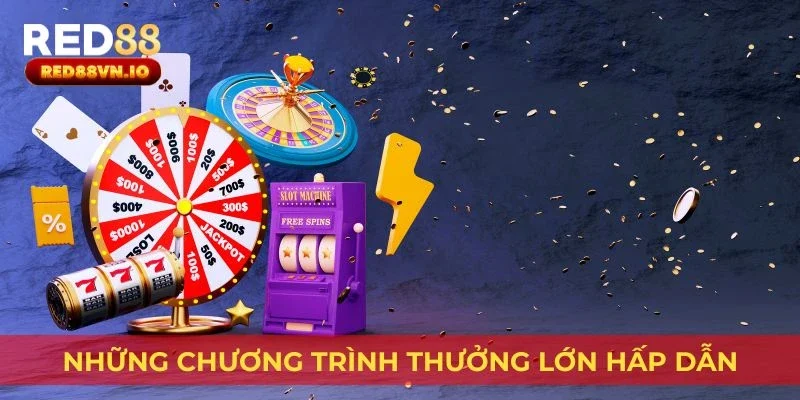 Những chương trình thưởng lớn hấp dẫn
