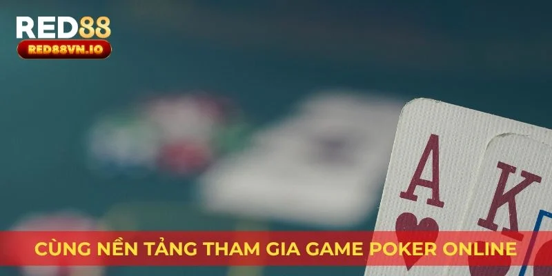 Cùng nền tảng tham gia game Poker online
