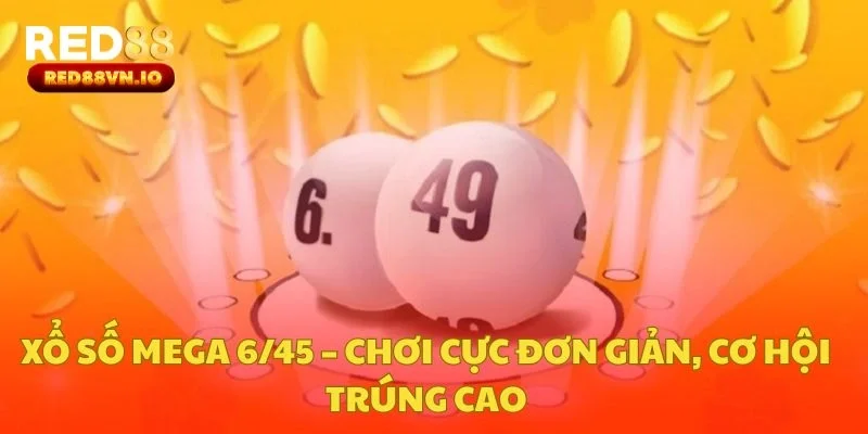 Xổ Số Mega 6/45 – Chơi Cực Đơn Giản, Cơ Hội Trúng Cao